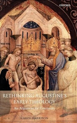 Rethinking Augustine's Early Theology: An Argument For Continuity-..