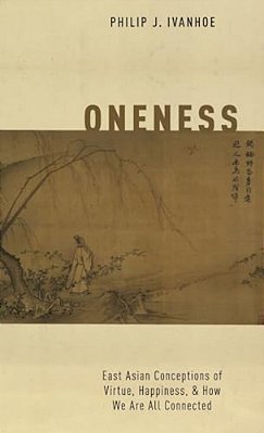 Oneness: East Asian Conceptions Of Virtue, Happiness, And How We Are All Connected-..