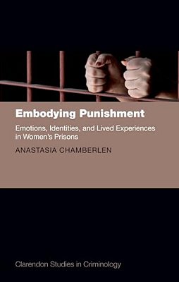 Embodying Punishment: Emotions, Identities, And Lived Experiences In Women's Prisons-..