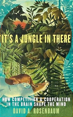 It's A Jungle In There: How Competition & Cooperation In The Brain Shape The Mind-..