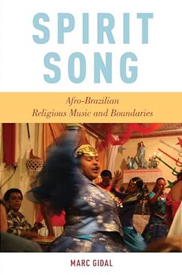 Spirit Song: Afro-Brazilian Religious Music And Boundaries-..