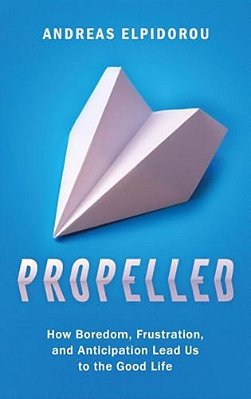 Propelled: How Boredom, Frustration, And Anticipation Lead US To The Good Life-..