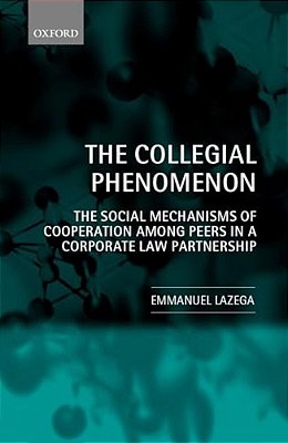 The Collegial Phenomenon: The Social Mechanisms Of Cooperation Among Peers In A Corporate Law Partnership-..