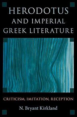 Herodotus And Imperial Greek Literature: Criticism, Imitation, Reception-..
