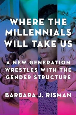 Where The Millennials Will Take US: A New Generation Wrestles With The Gender Structure-..