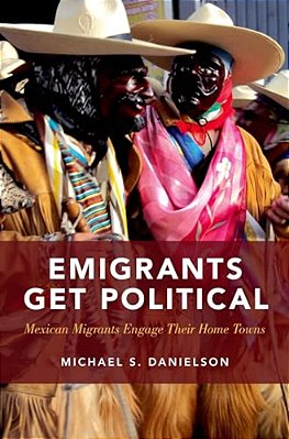 Emigrants Get Political: Mexican Migrants Engage Their Home Towns-..