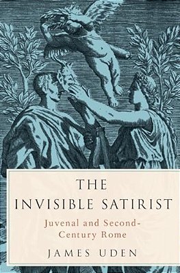 Invisible Satirist: Juvenal And Second-Century Rome-..