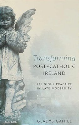 Transforming Post-Catholic Ireland: Religious Practice In Late Modernity-..