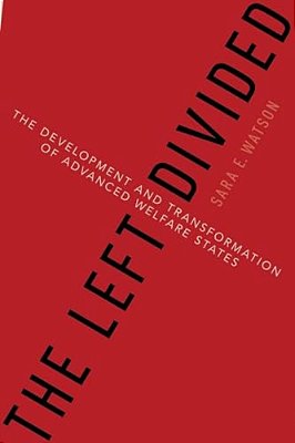 The Left Divided: The Development And Transformation Of Advanced Welfare States-..
