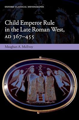 Child Emperor Rule In The Late Roman West, Ad 367-455-..