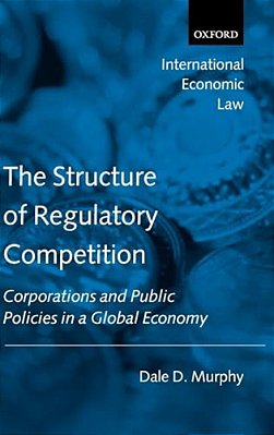 The Structure Of Regulatory Competition: Corporations And Public Policies In A Global Economy-..