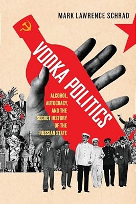 Vodka Politics: Alcohol, Autocracy, And The Secret History Of The Russian State-..