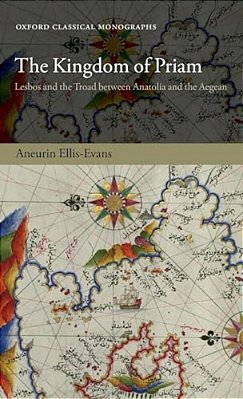Kingdom Of Priam: Lesbos And The Troad Between Anatolia And The Aegean-..