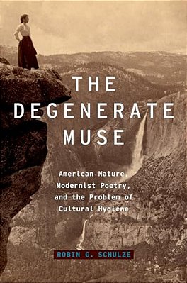 Degenerate Muse: American Nature, Modernist Poetry, And The Problem Of Cultural Hygiene-..