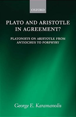 Plato And Aristotle In Agreement?: Platonists On Aristotle From Antiochus To Porphyry-..