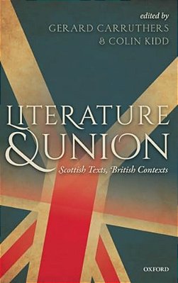 Literature And Union: Scottish Texts, British Contexts-..