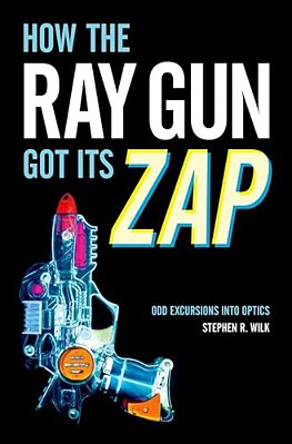 How The Ray Gun Got Its Zap: Odd Excursions Into Optics-..