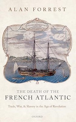 Death Of The French Atlantic: Trade, War, And Slavery In The Age Of Revolution-..