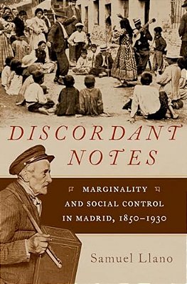 Discordant Notes: Marginality And Social Control In Madrid, 1850-1930-..