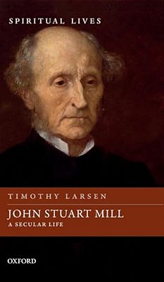 John Stuart Mill: A Secular Life-..