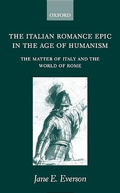 The Italian Romance Epic In The Age Of Humanism: The Matter Of Italy And The World Of Rome-..