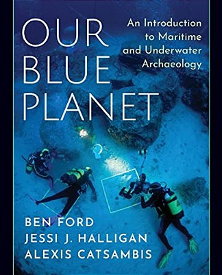 Our Blue Planet: An Introduction To Maritime And Underwater Archaeology-..