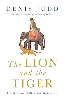 The Lion And The Tiger: The Rise And Fall Of The British Raj, 1600-1947-..