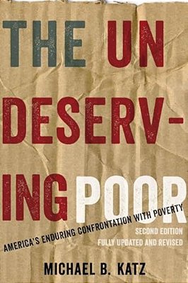 Undeserving Poor: America's Enduring Confrontation With Poverty (Updated, Revised)-..