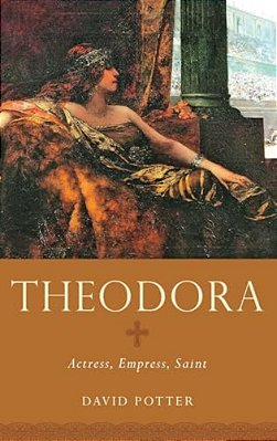 Theodora: Actress, Empress, Saint-..