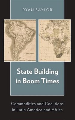 State Building In Boom Times: Commodities And Coalitions In Latin America And Africa-..