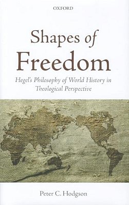 Shapes Of Freedom: Hegel's Philosophy Of World History In Theological Perspective-..