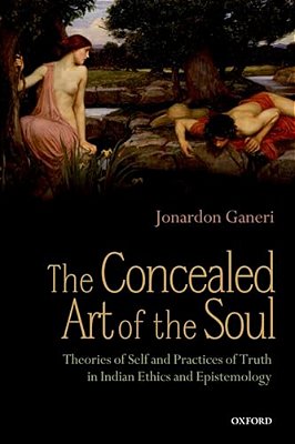 The Concealed Art Of The Soul: Theories Of Self And Practices Of Truth In Indian Ethics And Epistemology-..