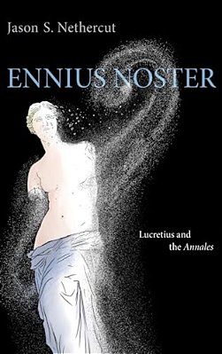 Ennius Noster: Lucretius And The Annales-..