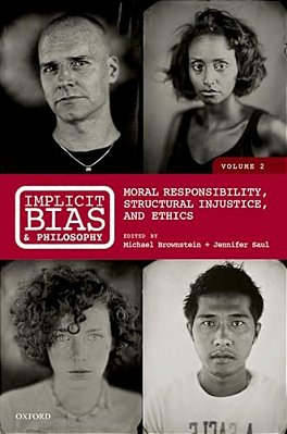 Implicit Bias And Philosophy, Volume 2: Moral Responsibility, Structural Injustice, And Ethics-..