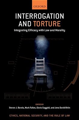 Interrogation And Torture: Integrating Efficacy With Law And Morality-..