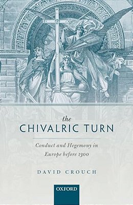 Chivalric Turn: Conduct And Hegemony In Europe Before 1300-..