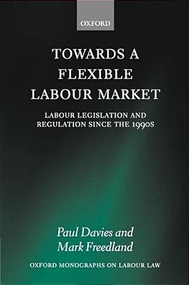 Towards A Flexible Labour Market: Labour Legislation And Regulation Since The 1990S-..