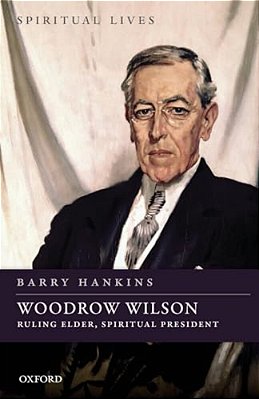 Woodrow Wilson: Ruling Elder, Spiritual President-..