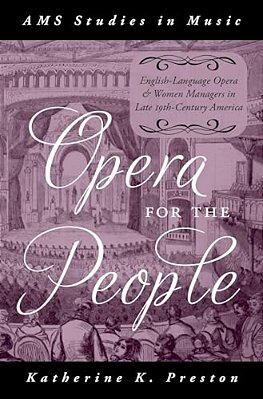 Opera For The People: English-Language Opera And Women Managers In Late 19Th-Century America-..