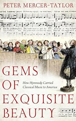 Gems Of Exquisite Beauty: How Hymnody Carried Classical Music To America-..