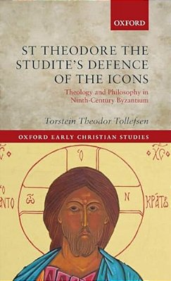 St Theodore The Studite's Defence Of The Icons: Theology And Philosophy In Ninth-Century Byzantium-..