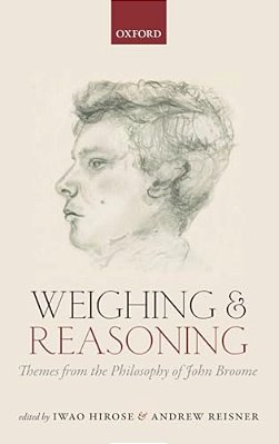 Weighing And Reasoning: Themes From The Philosophy Of John Broome-..