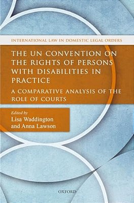 Un Convention On The Rights Of Persons With Disabilities In Practice: A Comparative Analysis Of The Role Of Courts-..