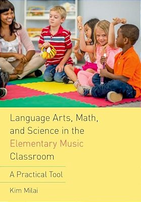 Language Arts, Math, And Science In The Elementary Music Classroom: A Practical Tool-..