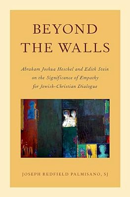 Beyond The Walls: Abraham Joshua Heschel And Edith Stein On The Significance Of Empathy For Jewish-Christian Dialogue-..