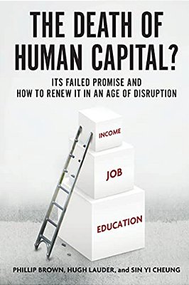 Death Of Human Capital?: Its Failed Promise And How To Renew It In An Age Of Disruption-..