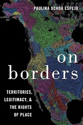 On Borders: Territories, Legitimacy, And The Rights Of Place-..