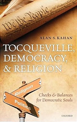 Tocqueville, Democracy, And Religion: Checks And Balances For Democratic Souls-..