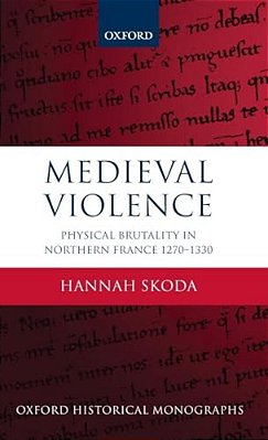 Medieval Violence: Physical Brutality In Northern France, 1270-1330-..