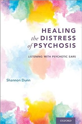 Healing The Distress Of Psychosis: Listening With Psychotic Ears-..